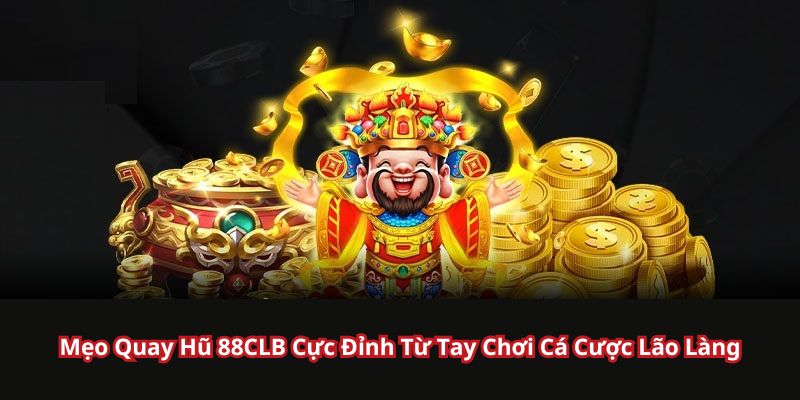 Mẹo quay hũ 88CLB